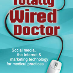 Book: The Totally Wired Doctor: Social media, the Internet & marketing technology for medical pratices